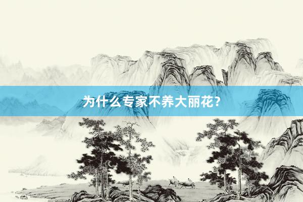 为什么专家不养大丽花？
